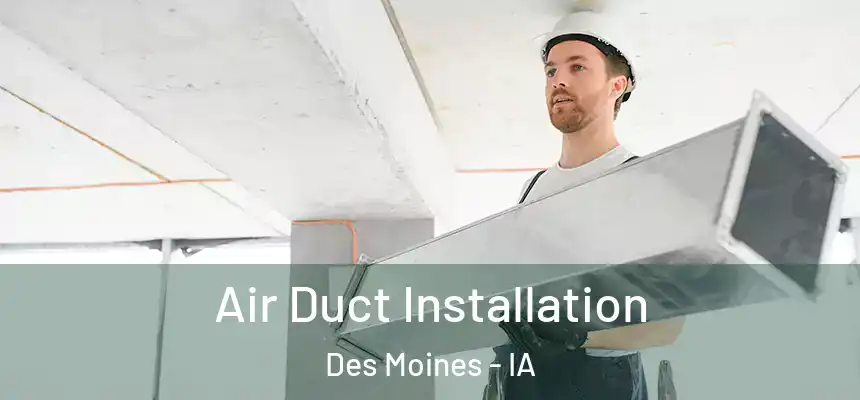 Air Duct Installation Des Moines - IA