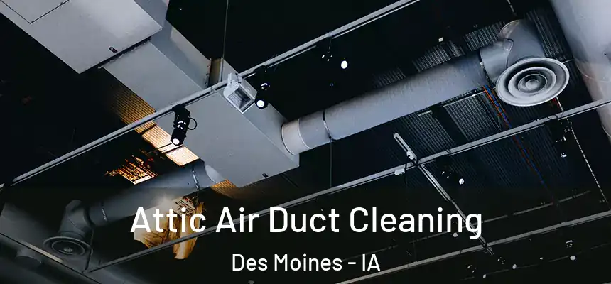 Attic Air Duct Cleaning Des Moines - IA
