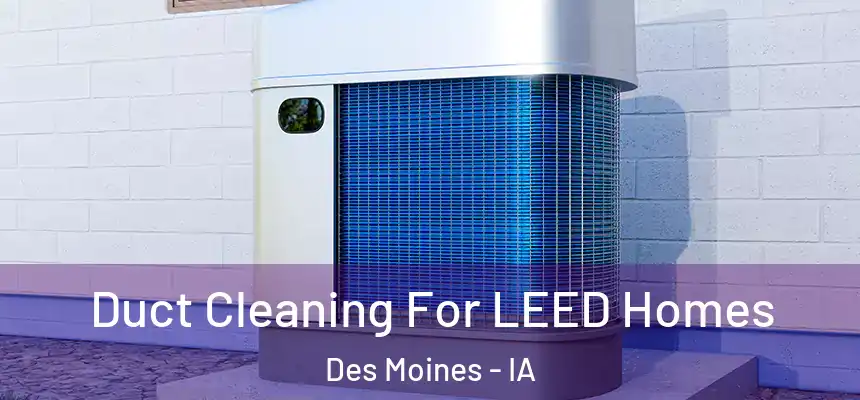 Duct Cleaning For LEED Homes Des Moines - IA