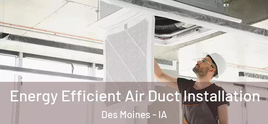 Energy Efficient Air Duct Installation Des Moines - IA