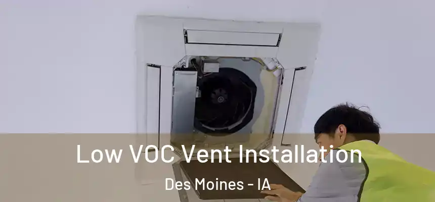  Low VOC Vent Installation Des Moines - IA