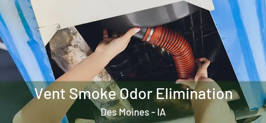 Vent Smoke Odor Elimination Des Moines - IA